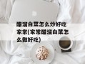 醋溜白菜怎么炒好吃 家常(家常醋溜白菜怎么做好吃)