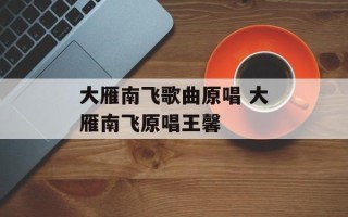 大雁南飞歌曲原唱 大雁南飞原唱王馨