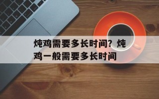 炖鸡需要多长时间？炖鸡一般需要多长时间