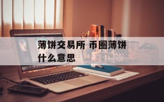 薄饼交易所 币圈薄饼什么意思