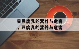 臭豆腐乳的营养与危害，豆腐乳的营养与危害