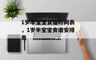 1岁半宝宝食谱时间表，1岁半宝宝食谱安排表