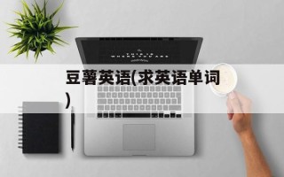 豆薯英语(求英语单词)