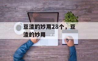 豆渣的妙用28个，豆渣的妙用