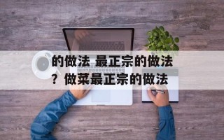 的做法 最正宗的做法？做菜最正宗的做法