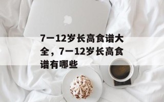 7一12岁长高食谱大全，7一12岁长高食谱有哪些