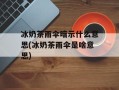 冰奶茶雨伞暗示什么意思(冰奶茶雨伞是啥意思)