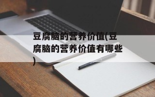 豆腐脑的营养价值(豆腐脑的营养价值有哪些)