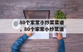 80个家常小炒菜菜谱，80个家常小炒菜谱