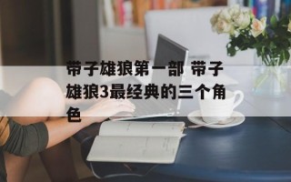 带子雄狼第一部 带子雄狼3最经典的三个角色