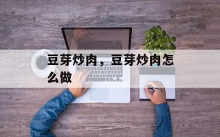 豆芽炒肉，豆芽炒肉怎么做