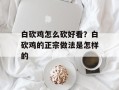 白砍鸡怎么砍好看？白砍鸡的正宗做法是怎样的