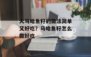 大马哈鱼籽的做法简单又好吃？马哈鱼籽怎么做好吃