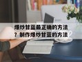 爆炒甘蓝最正确的方法？制作爆炒甘蓝的方法