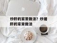 炒肝的家常做法？炒猪肝的家常做法