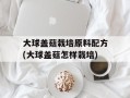 大球盖菇栽培原料配方(大球盖菇怎样栽培)