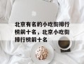北京有名的小吃街排行榜前十名，北京小吃街排行榜前十名