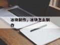 冰块制作，冰块怎么制作
