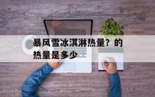 暴风雪冰淇淋热量？的热量是多少