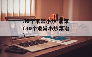 80个家常小炒 素菜(80个家常小炒菜谱)