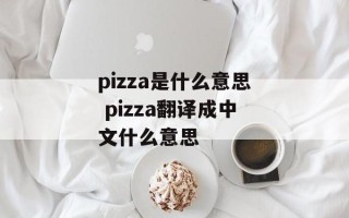 pizza是什么意思 pizza翻译成中文什么意思