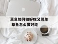 草鱼如何做好吃又简单 草鱼怎么做好吃