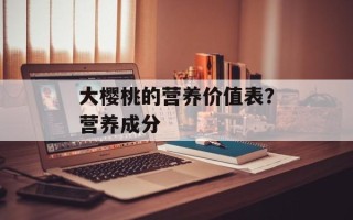 大樱桃的营养价值表？营养成分