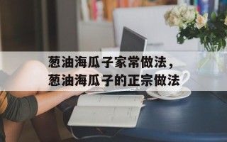 葱油海瓜子家常做法，葱油海瓜子的正宗做法
