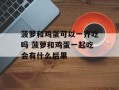 菠萝和鸡蛋可以一齐吃吗 菠萝和鸡蛋一起吃会有什么后果