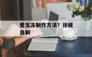 爱玉冻制作方法？详细自制