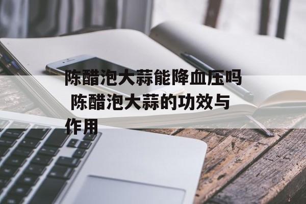 陈醋泡大蒜能降血压吗 陈醋泡大蒜的功效与作用-第1张图片-
