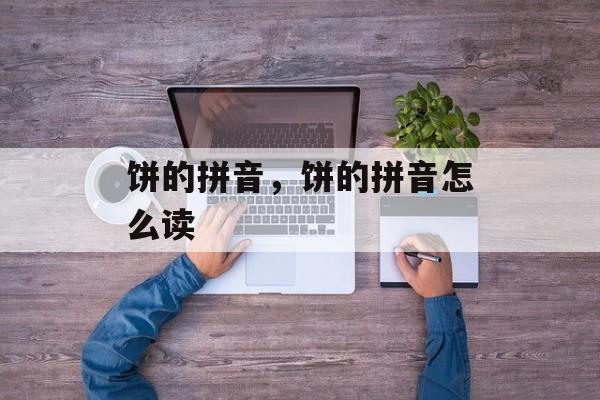 饼的拼音，饼的拼音怎么读-第1张图片-