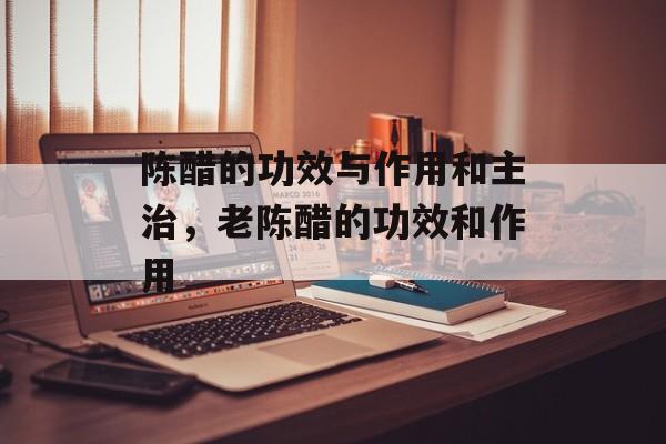 陈醋的功效与作用和主治，老陈醋的功效和作用-第1张图片-