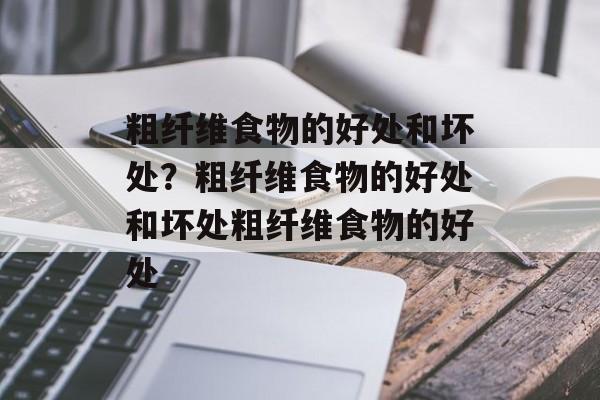 粗纤维食物的好处和坏处？粗纤维食物的好处和坏处粗纤维食物的好处-第1张图片-