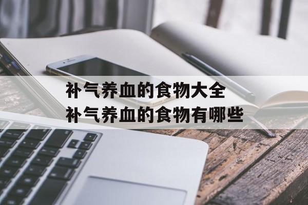 补气养血的食物大全 补气养血的食物有哪些-第1张图片-