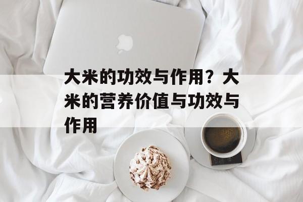 大米的功效与作用？大米的营养价值与功效与作用-第1张图片-