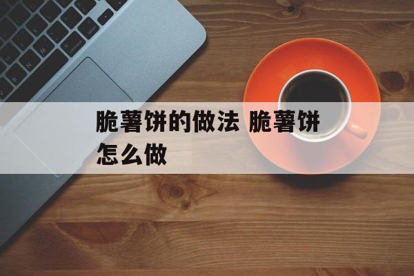 脆薯饼的做法 脆薯饼怎么做-第1张图片-
