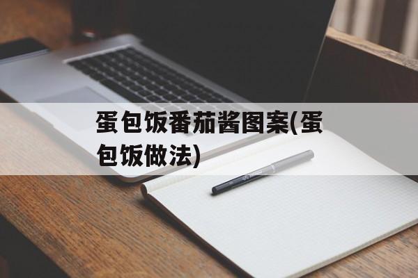 蛋包饭番茄酱图案(蛋包饭做法)-第1张图片-