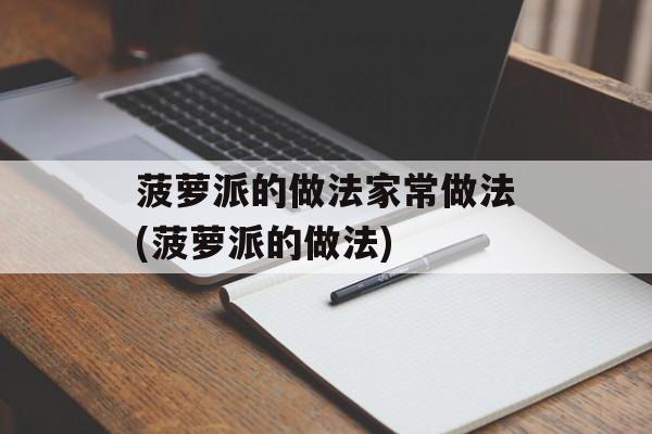 菠萝派的做法家常做法(菠萝派的做法)-第1张图片-