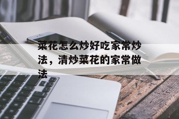菜花怎么炒好吃家常炒法，清炒菜花的家常做法-第1张图片-