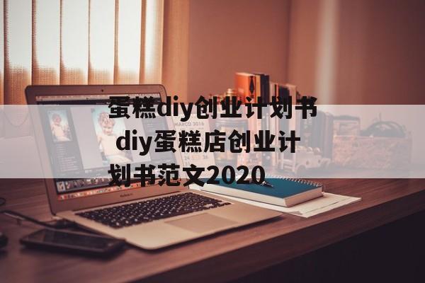蛋糕diy创业计划书 diy蛋糕店创业计划书范文2020-第1张图片-