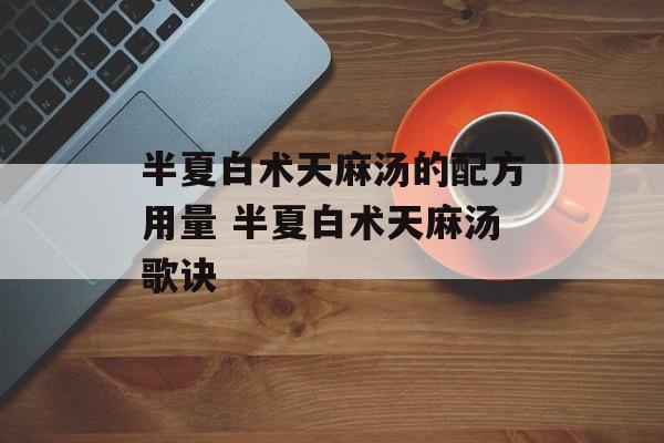 半夏白术天麻汤的配方用量 半夏白术天麻汤歌诀-第1张图片-