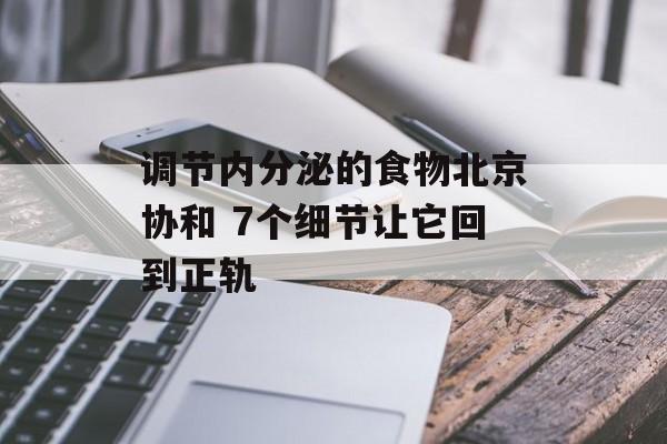 调节内分泌的食物北京协和 7个细节让它回到正轨-第1张图片-
