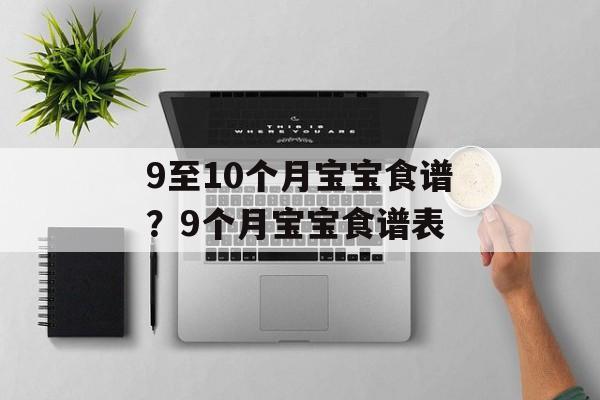 9至10个月宝宝食谱？9个月宝宝食谱表-第1张图片-