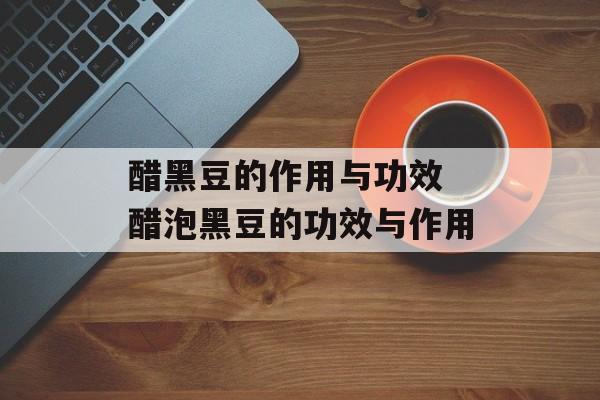 醋黑豆的作用与功效 醋泡黑豆的功效与作用-第1张图片-
