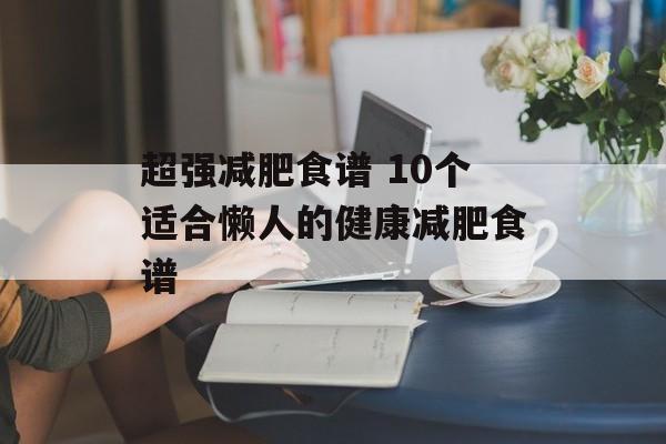 超强减肥食谱 10个适合懒人的健康减肥食谱-第1张图片-