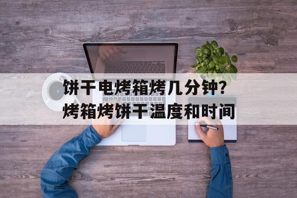 饼干电烤箱烤几分钟？烤箱烤饼干温度和时间-第1张图片-