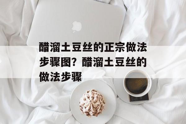 醋溜土豆丝的正宗做法步骤图？醋溜土豆丝的做法步骤-第1张图片-