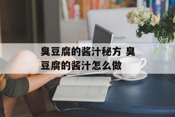 臭豆腐的酱汁秘方 臭豆腐的酱汁怎么做-第1张图片-
