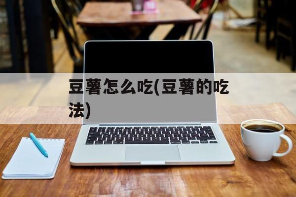豆薯怎么吃(豆薯的吃法)-第1张图片-